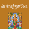 Capturing the Energy of Money Yoga 3 Hours of Wealth Creation Rituals