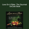 Cara Brotman & Markus Rothkranz - Love On A Plate: The Gourmet UnCook Book