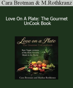 Cara Brotman & Markus Rothkranz - Love On A Plate: The Gourmet UnCook Book