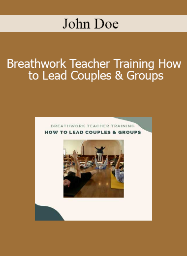 John Doe - Breathwork Teacher Training How to Lead Couples & Groups