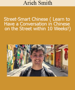 Arieh Smith - Street-Smart Chinese ( Learn to Have a Conversation in Chinese on the Street within 10 Weeks!)