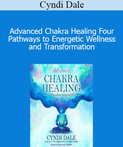 Cyndi Dale - Advanced Chakra Healing Four Pathways to Energetic Wellness and Transformation