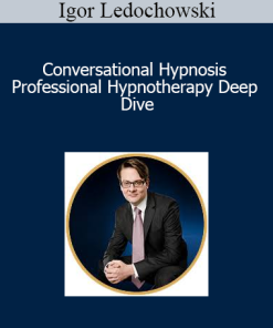 Igor Ledochowski - Conversational Hypnosis Professional Hypnotherapy Deep Dive