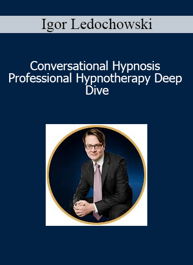 Igor Ledochowski - Conversational Hypnosis Professional Hypnotherapy Deep Dive