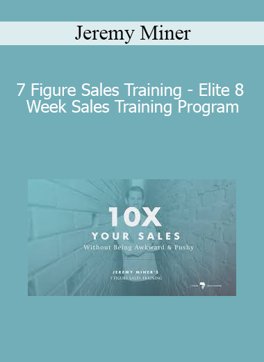 Jeremy Miner - 7 Figure Sales Training - Elite 8 Week Sales Training Program