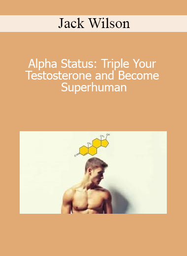 Jack Wilson - Alpha Status: Triple Your Testosterone and Become Superhuman
