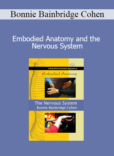Bonnie Bainbridge Cohen - Embodied Anatomy and the Nervous System