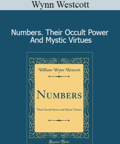 Wynn Westcott - Numbers Their Occult Power And Mystic Virtues