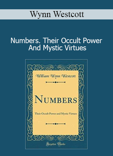 Wynn Westcott - Numbers Their Occult Power And Mystic Virtues