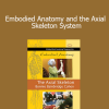 Bonnie Bainbridge Cohen - Embodied Anatomy and the Axial Skeleton System