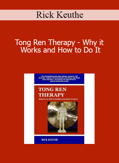 Rick Keuthe - Tong Ren Therapy - Why it Works and How to Do It