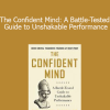 Nate Zinsser - The Confident Mind: A Battle-Tested Guide to Unshakable Performance