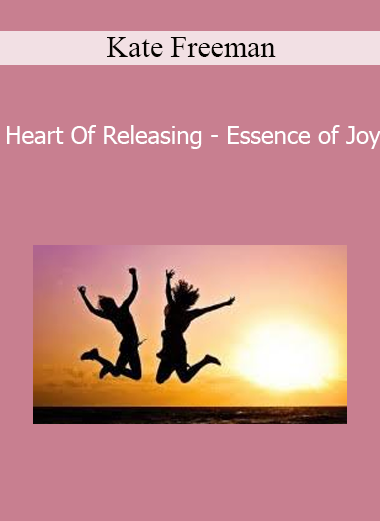 Kate Freeman - Heart Of Releasing - Essence of Joy