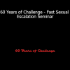 60 Years of Challenge - Fast Sexual Escalation Seminar
