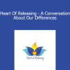Kate Freeman - Heart Of Releasing - A Conversation About Our Differences