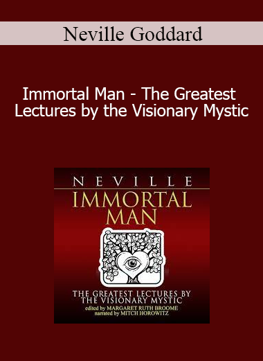 Neville Goddard - Immortal Man - The Greatest Lectures by the Visionary Mystic