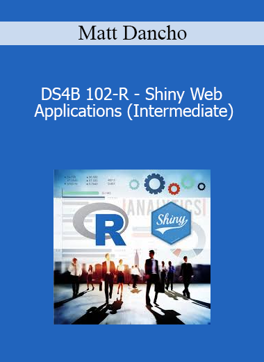 Matt Dancho - DS4B 102-R - Shiny Web Applications (Intermediate)