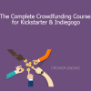 The Complete Crowdfunding Course for Kickstarter & Indiegogo