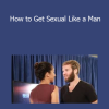 Nick Sparks - How to Get Sexual Like a Man