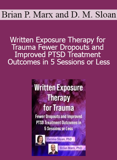 Brian P. Marx and Denise M. Sloan - Written Exposure Therapy for Trauma Fewer Dropouts and Improved PTSD Treatment Outcomes in 5 Sessions or Less