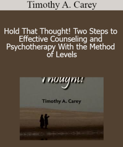 Timothy A. Carey - Hold That Thought! Two Steps to Effective Counseling and Psychotherapy With the Method of Levels
