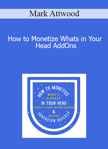 Mark Attwood - How to Monetize Whats in Your Head AddOns