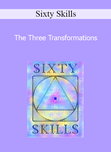 Sixty Skills - The Three Transformations