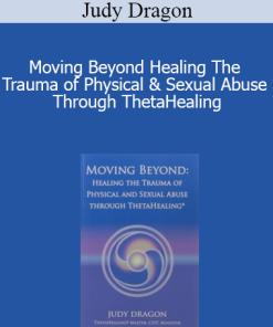 Judy Dragon - Moving Beyond Healing The Trauma of Physical & Sexual Abuse Through ThetaHealing