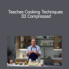 Thomas Keller - Teaches Cooking Techniques III Compressed