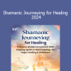 Sandra Ingerman MA - Shamanic Journeying for Healing 2024