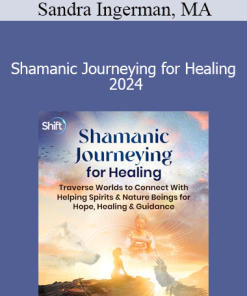Sandra Ingerman MA - Shamanic Journeying for Healing 2024