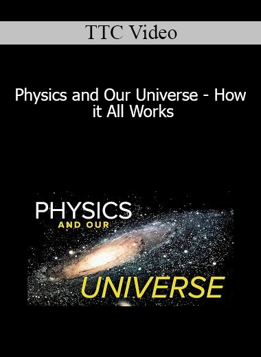 TTC Video - Physics and Our Universe - How it All Works