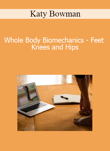 Katy Bowman - Whole Body Biomechanics - Feet Knees and Hips