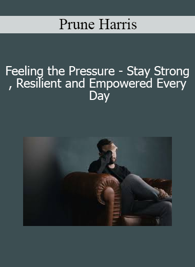 Prune Harris - Feeling the Pressure - Stay Strong Resilient and Empowered Every Day