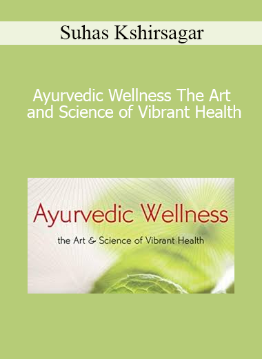 Suhas Kshirsagar - Ayurvedic Wellness The Art and Science of Vibrant Health