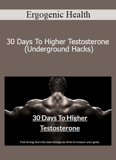 Ergogenic Health - 30 Days To Higher Testosterone (Underground Hacks)