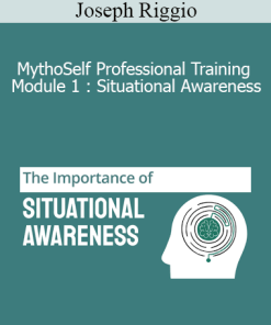 Joseph Riggio - MythoSelf Professional Training Module 1 : Situational Awareness