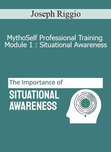 Joseph Riggio - MythoSelf Professional Training Module 1 : Situational Awareness