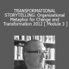 Joseph Riggio - TRANSFORMATIONAL STORYTELLING: Organizational Metaphor for Change and Transformation 2012 [ Module 3 ]