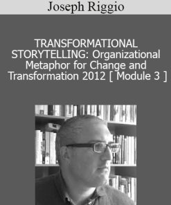 Joseph Riggio - TRANSFORMATIONAL STORYTELLING: Organizational Metaphor for Change and Transformation 2012 [ Module 3 ]