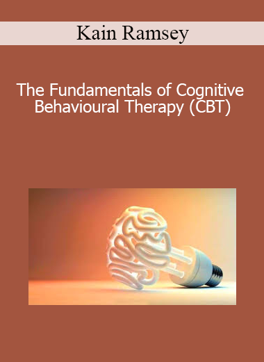 Kain Ramsey - The Fundamentals of Cognitive Behavioural Therapy (CBT)