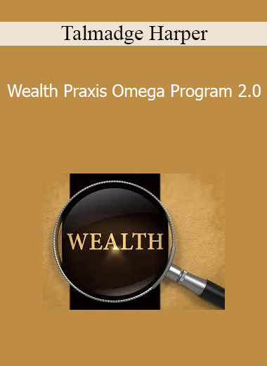 Talmadge Harper - Wealth Praxis Omega Program 2.0