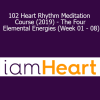 102 Heart Rhythm Meditation Course (2019) - The Four Elemental Energies (Week 01 - 08)