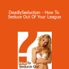 Derek Rake - DeadlySeduction - How To Seduce Out Of Your League