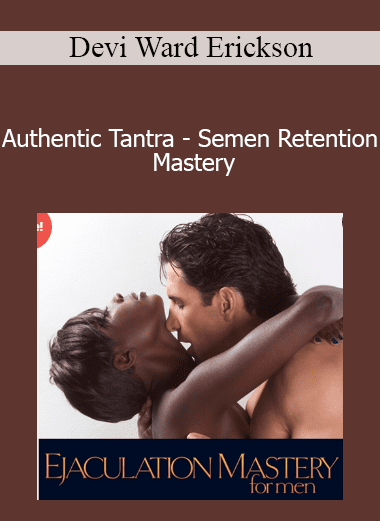 Devi Ward Erickson - Authentic Tantra - Semen Retention Mastery
