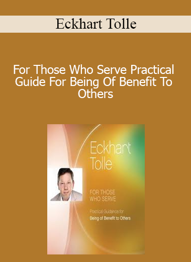 Eckhart Tolle - For Those Who Serve Practical Guide For Being Of Benefit To Others