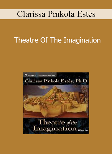 Clarissa Pinkola Estes - Theatre Of The Imagination
