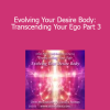 Orin - Evolving Your Desire Body: Transcending Your Ego Part 3