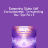 Orin - Deepening Divine Self Consciousness: Transcending Your Ego Part 5