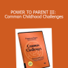 Gordon Neufeld - POWER TO PARENT III: Common Childhood Challenges